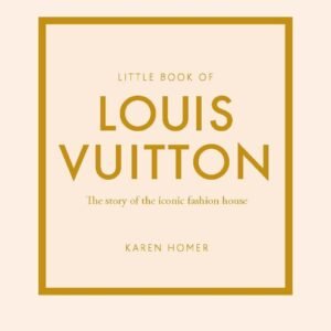 Little Book of Louis Vuitton: The Story of the Iconic Fashion House (Little Books of Fashion)